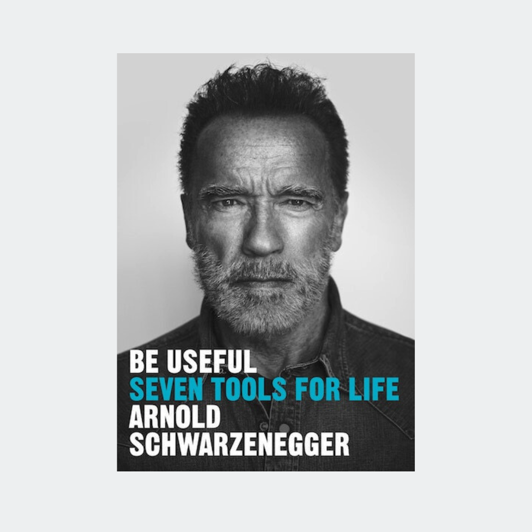 Arnold Schwarzenegger - Be useful - Seven tools for life